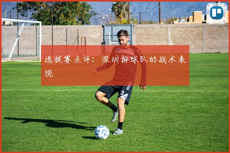 选拔赛点评：深圳排球队的战术表现