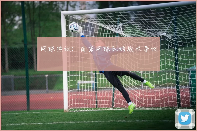 网球热议：南京网球队的战术争议